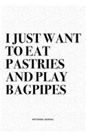 I Just Want To Eat Pastries And Play Bagpipes: A 6x9 Inch Diary Notebook Journal With A Bold Text Font Slogan On A Matte Cover and 120 Blank Lined Pages Makes A Great Alternative To A Card