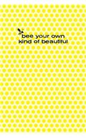 Bee Your Own Kind Of Beautiful Notebook 6