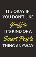 It's Okay If You Don't Like Graffiti It's Kind Of A Smart People Thing Anyway