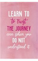 Learn To Trust The Journey Even When You Do Not Understand It