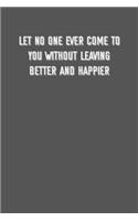 Let no one ever come to you without leaving better and happier: 6x9 Journal sarcastic inspirational notebook xmas gift presents for under 10 dollars
