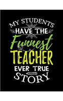 My Students Have the Funnest Teacher Ever True Story: Lined Teacher Journal Notebook V25