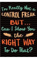 I'm really not a Control Freak But ... Can I Show You The Right Way to Do That?
