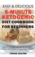 Easy and Delicious 5-Minute Ketogenic Diet Cookbook for Beginners: Low Carb Ketogenic Cookbook with Easy Guide to Burn Fats and Lose Weight Faster - Ketogenic Diet Recipes to Reach Ketosis Faster