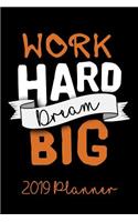 Work Hard Dream Big: Planner Schedule Organizer Daily Weekly and Monthly 2019