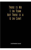 There Is No I in Team But There Is A U in Cunt