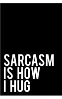 Sarcasm Is How I Hug