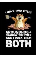 I Have Two Titles Groundhog + Shadow Thrower and I Rock Them Both