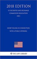 Short Selling in Connection with a Public Offering (Us Securities and Exchange Commission Regulation) (Sec) (2018 Edition)