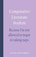 Comparative Literature Student - Because I'm Not Allowed to Major in Taking Naps: 150 Page Lined Notebook