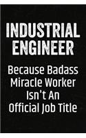 Industrial Engineer Because Badass Miracle Worker Isn't an Official Job Title: Black Lined Journal Soft Cover Notebook for Industrial Engineers, Product Managers, Plant Directors