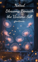 Netted Blossoms Beneath the Unicorn Sill