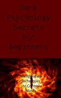 Dark Psychology Secrets For Beginners