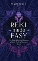 Reiki Made Easy: The Book Of Positive Vibrations & Master Healing Attunement Secrets