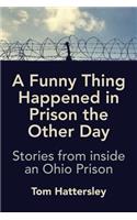 A Funny Thing Happened in Prison the Other Day: Stories from inside an Ohio Prison