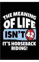 The Meaning Of Life Isn't 42 It's Horseback Riding: Horseback Riding Lined Notebook