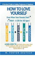 How To Love Yourself When Your Parents Don't* -(*Didn't - A Gift for All Ages) -A Survivor's Guide to Healing, Forgiveness & Happiness