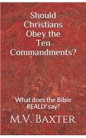 Should Christians Obey the Ten Commandments?: What Does the Bible Really Say?