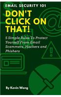 Don't Click on That!: 5 Simple Rules to Protect Yourself from Email Scammers, Hackers and Phishers