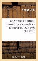 Un Vétéran Du Barreau Parisien, Quatre-Vingts ANS de Souvenirs, 1827-1907