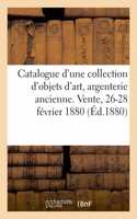 Catalogue d'Une Collection d'Objets d'Art, Argenterie Ancienne, Bijoux, Diamants: Vente, 26-28 Février 1880