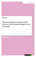 Pflanzenproduktion im Klimawandel. Chancen und Herausforderungen bei der Anpassung