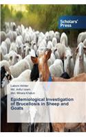 Epidemiological Investigation of Brucellosis in Sheep and Goats