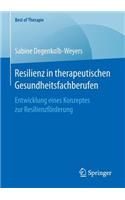 Resilienz in therapeutischen Gesundheitsfachberufen: Entwicklung eines Konzeptes zur Resilienzförderung(Best of Therapie)