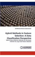 Hybrid Methods in Feature Selection: A Data Classification Perspective
