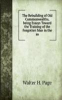 Rebuilding of Old Commonwealths, being Essays Toward the Training of the Forgotten Man in the so