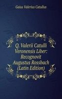 Q. Valerii Catulli Veronensis Liber: Recognovit Augustus Rossbach (Latin Edition)