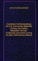 Geschichte Und Beschreibung Der K.K. Universitats-Bibliothek Zu Prag: Zur Funften Sakularfier Der Karl-Ferdinands-Universitat Zu Prag Im Jahre 1848 (German Edition)