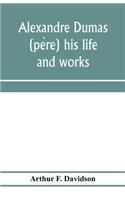 Alexandre Dumas (père) his life and works