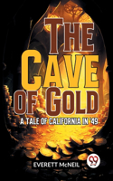Cave Of Gold A Tale Of California In '49