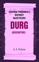 Central Provinces District Gazetteers: Durg (Descriptive) 12th, Vol. A [Hardcover]