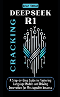 Cracking DeepSeek R1: A Step-by-Step Guide to Mastering Language Models and Driving Innovation for Unstoppable Success