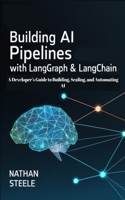 Building AI Pipelines with LangGraph and LangChain: A Developer's Guide to Building, Scaling, and Automating AI