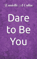 Dare to Be You