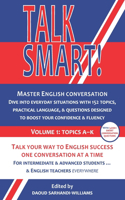 Talk Smart! Volume 1: Topics A-K: Master English conversation. Dive into everyday situations with 152 topics, practical language examples, & questions designed to boost y