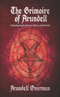 Grimoire of Arundell: Conjuring Angels, Demons, Fairies, and the Dead.