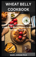 Wheat Belly Cookbook: Lose Wheat, Lose Weight, Find Your Path Back To Health With The Best Recipes