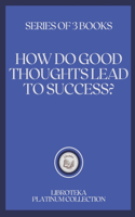 How Do Good Thoughts Lead to Success?: series of 3 books