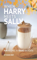 When Harry Meets Sally: Fun Recipes to Share on a Date