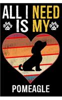 All I Need Is My Pomeagle: Dog - This is Perfect Cool Funny Humor Gifts For Pomeagle Dog Lovers - Best Gift For Mom Dad Father Mother Pomeagle Lover - 116 Pages, 6 x 9, Matte 