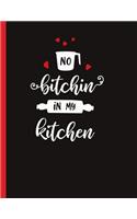 No Bitchin In My Kitchen: Recipe Book To Write In Your Own Recipes