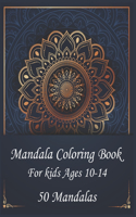 Mandala Coloring Book For Kids Ages 10-14 50 Mandalas: A Kids Coloring Book with Fun, Easy, and Relaxing Mandalas for Boys, Girls, and Beginners