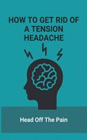 How To Get Rid Of A Tension Headache: Head Off The Pain: Exercise For Stress Relief