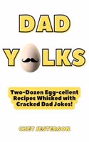 Dad Yolks: Two-Dozen Eggcellent Recipes Whisked with Cracked Dad Jokes