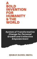 Bold Invention for Humanity & the World: System of Transformative Change for Personal Growth and Collective Empowerment