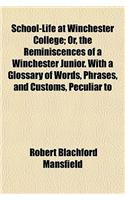 School-Life at Winchester College; Or, the Reminiscences of a Winchester Junior. with a Glossary of Words, Phrases, and Customs, Peculiar to Wincheste